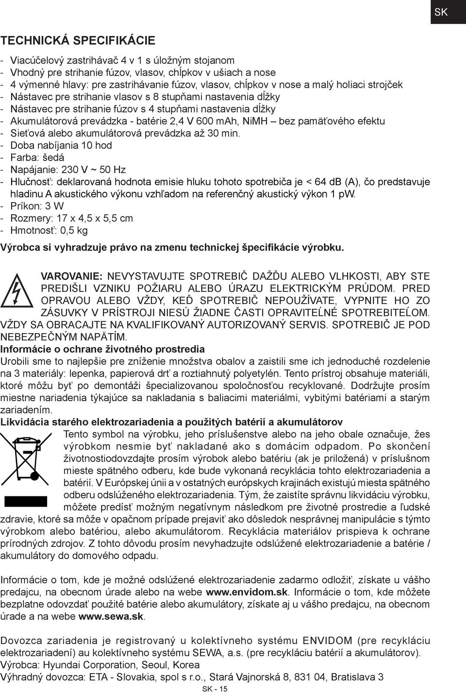 bez pamäťového efektu Sieťová alebo akumulátorová prevádzka až 30 min.