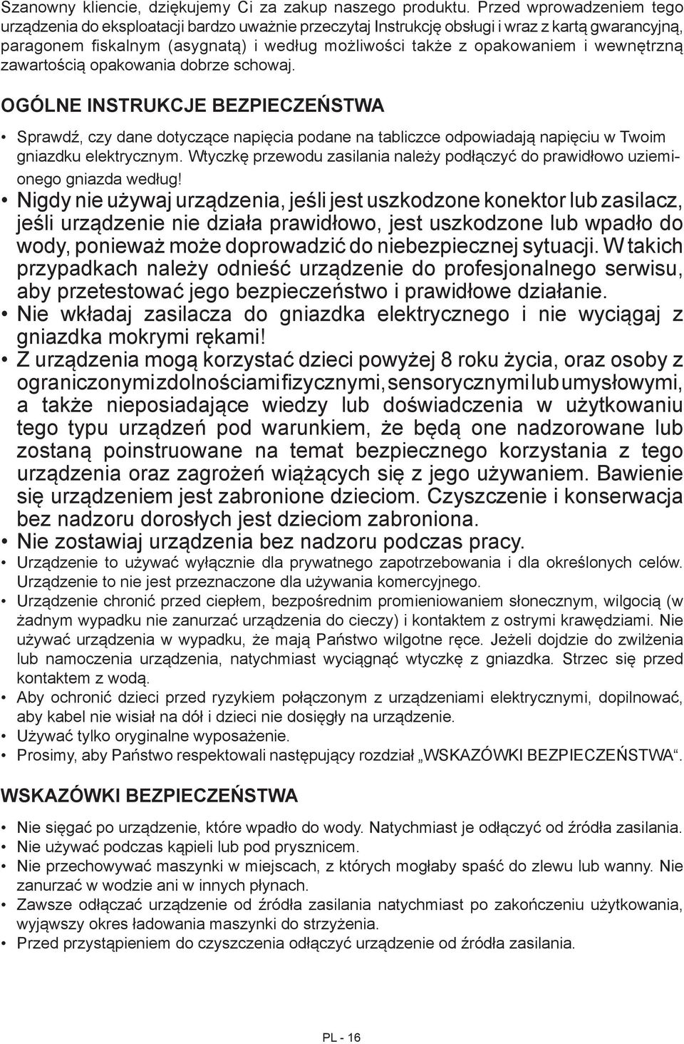 wewnętrzną zawartością opakowania dobrze schowaj. OGÓLNE INSTRUKCJE BEZPIECZEŃSTWA Sprawdź, czy dane dotyczące napięcia podane na tabliczce odpowiadają napięciu w Twoim gniazdku elektrycznym.