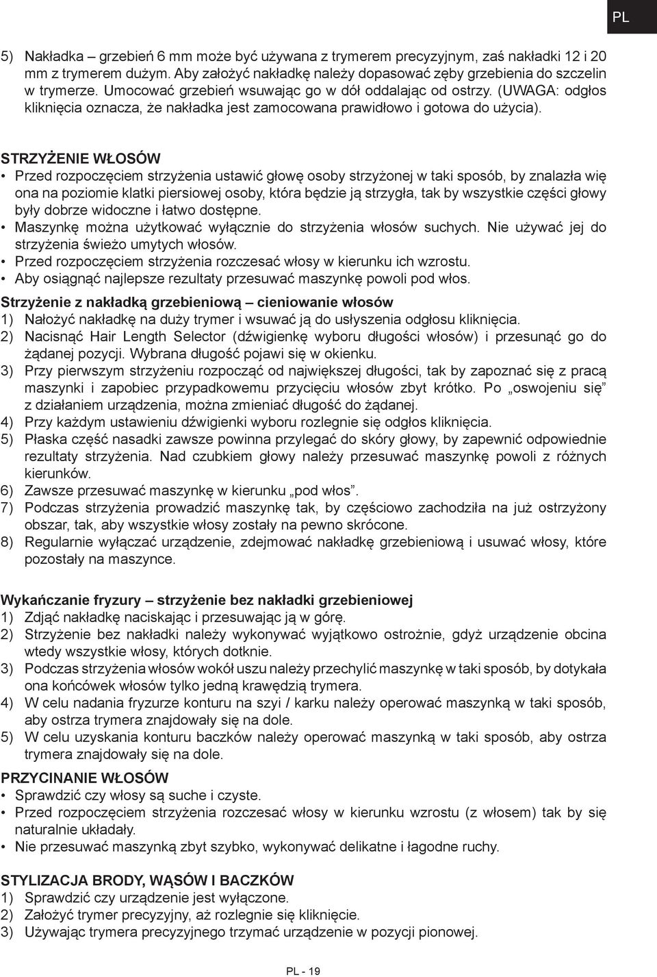 STRZYŻENIE WŁOSÓW Przed rozpoczęciem strzyżenia ustawić głowę osoby strzyżonej w taki sposób, by znalazła wię ona na poziomie klatki piersiowej osoby, która będzie ją strzygła, tak by wszystkie