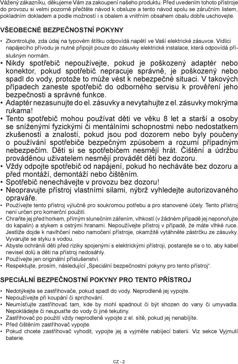 dobře uschovejte. VŠEOBECNÉ BEZPEČNOSTNÍ POKYNY Zkontrolujte, zda údaj na typovém štítku odpovídá napětí ve Vaší elektrické zásuvce.