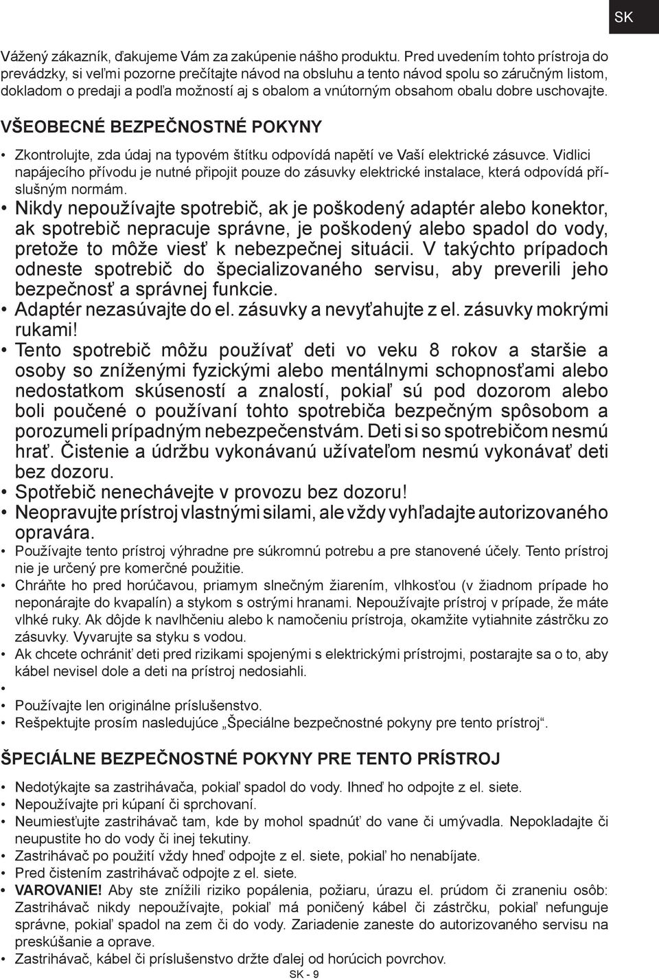 obalu dobre uschovajte. VŠEOBECNÉ BEZPEČNOSTNÉ POKYNY Zkontrolujte, zda údaj na typovém štítku odpovídá napětí ve Vaší elektrické zásuvce.