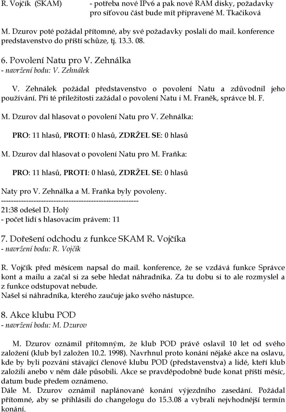 Při té příležitosti zažádal o povolení Natu i M. Franěk, správce bl. F. M. Dzurov dal hlasovat o povolení Natu pro V. Zehnálka: PRO: 11 hlasů, PROTI: 0 hlasů, ZDRŽEL SE: 0 hlasů M.