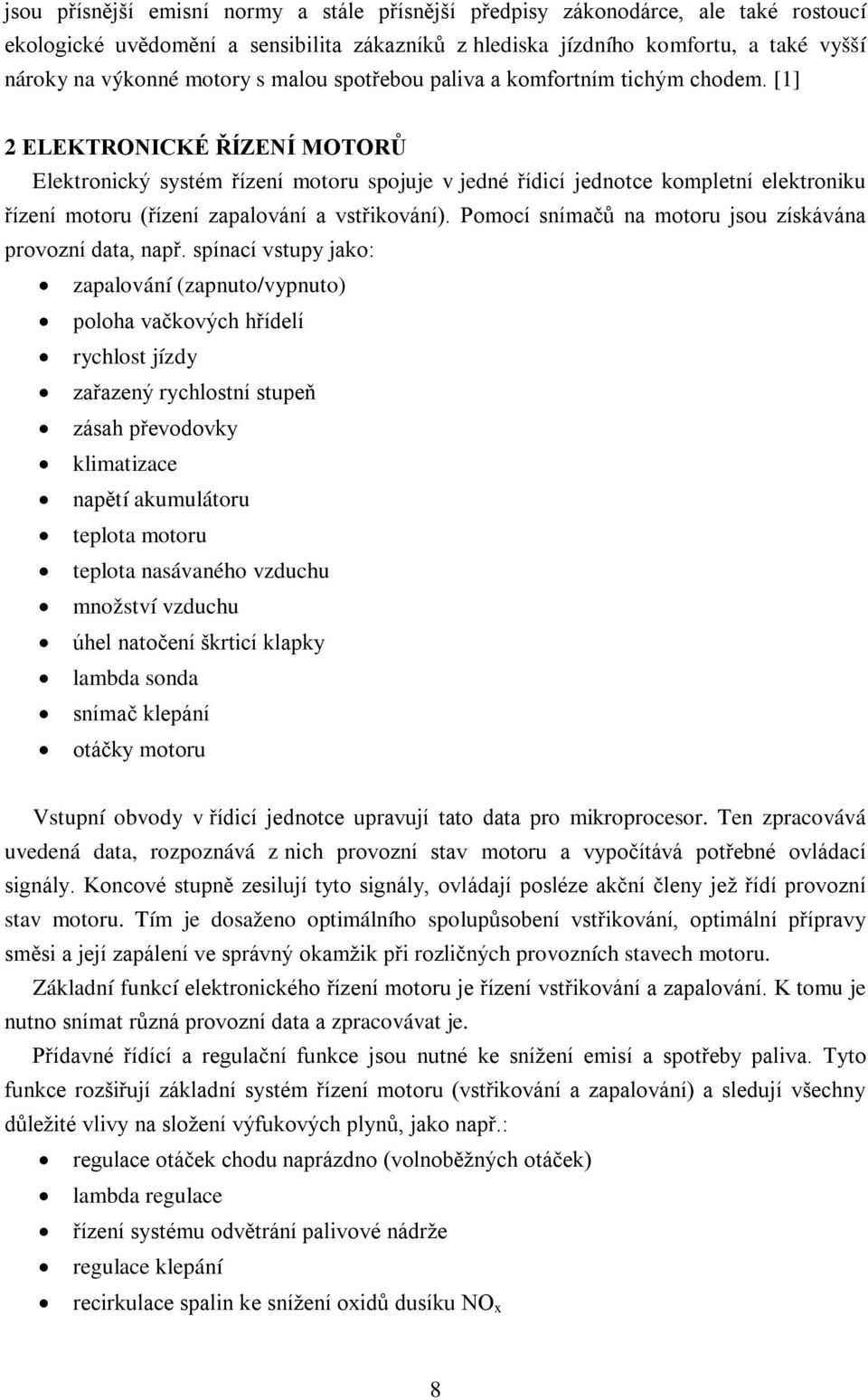 [1] 2 ELEKTRONICKÉ ŘÍZENÍ MOTORŮ Elektronický systém řízení motoru spojuje v jedné řídicí jednotce kompletní elektroniku řízení motoru (řízení zapalování a vstřikování).