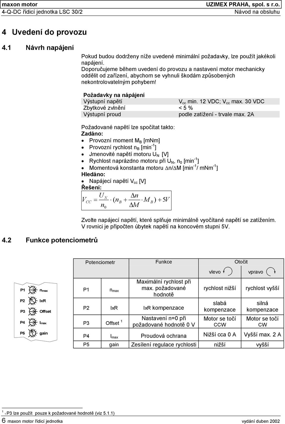 2 Funkce potenciometrů Požadavky na nápájení Výstupní napětí V cc min. 2 VDC; V cc max. 30 VDC Zbytkové zvlnění < 5 % Výstupní proud podle zatížení - trvale max.