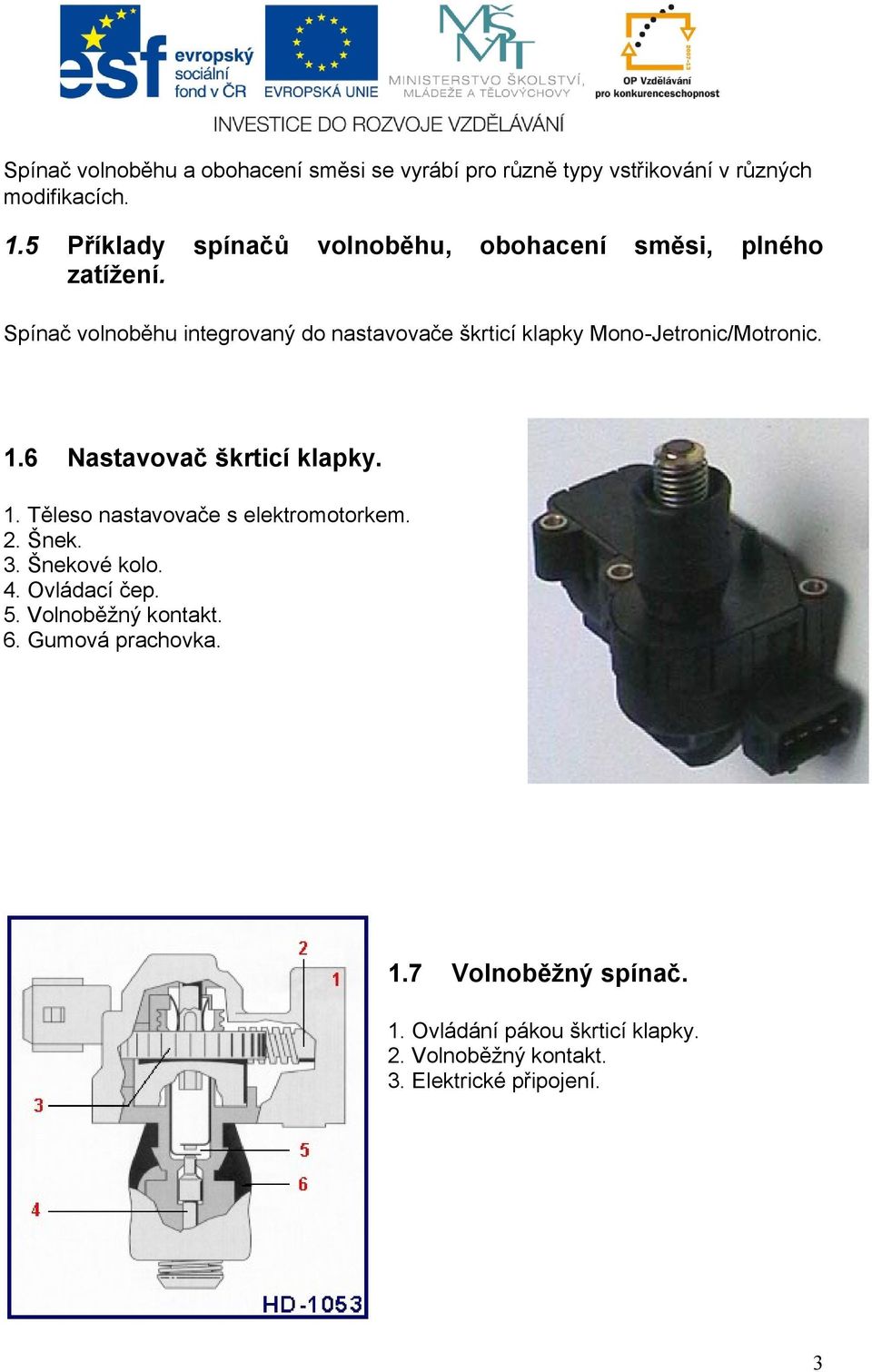 Spínač volnoběhu integrovaný do nastavovače škrticí klapky Mono-Jetronic/Motronic. 1.6 Nastavovač škrticí klapky. 1. Těleso nastavovače s elektromotorkem.