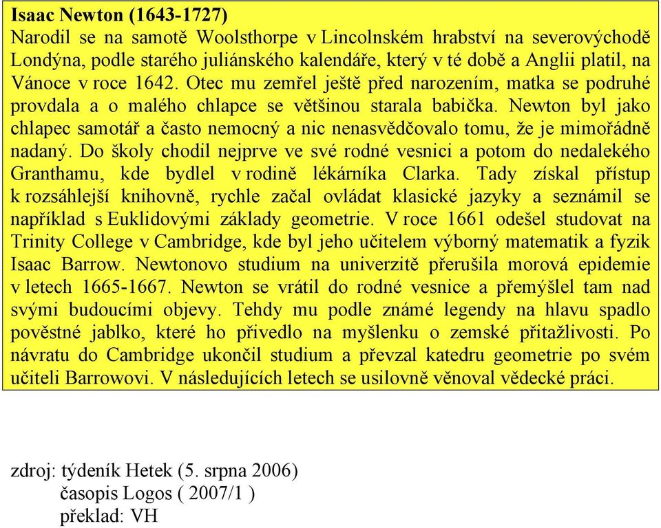 Newton byl jako chlapec samotář a často nemocný a nic nenasvědčovalo tomu, že je mimořádně nadaný.