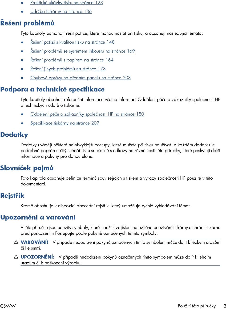 stránce 203 Podpora a technické specifikace Dodatky Tyto kapitoly obsahují referenční informace včetně informací Oddělení péče o zákazníky společnosti HP a technických údajů o tiskárně.