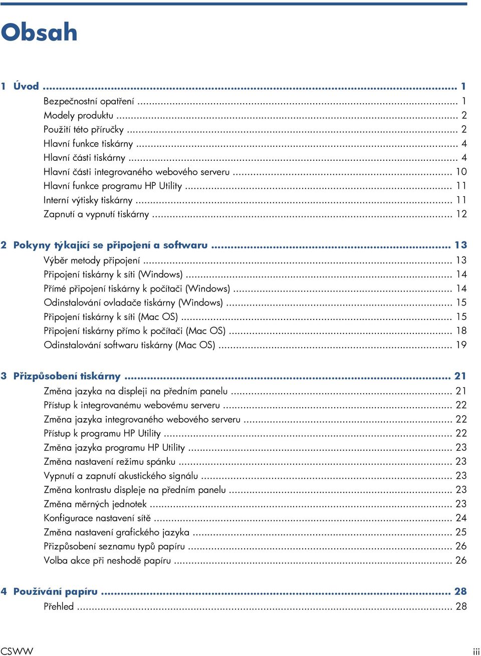 .. 13 Připojení tiskárny k síti (Windows)... 14 Přímé připojení tiskárny k počítači (Windows)... 14 Odinstalování ovladače tiskárny (Windows)... 15 Připojení tiskárny k síti (Mac OS).