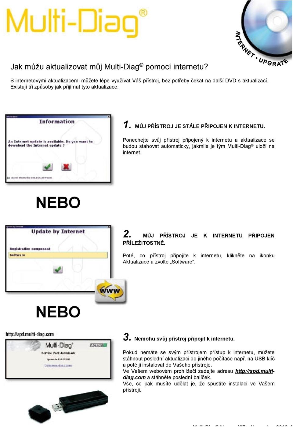 Ponechejte svůj přístroj připojený k internetu a aktualizace se budou stahovat automaticky, jakmile je tým Multi-Diag uloží na internet. NEBO 2. MŮJ PŘÍSTROJ JE K INTERNETU PŘIPOJEN PŘÍLEŽITOSTNĚ.