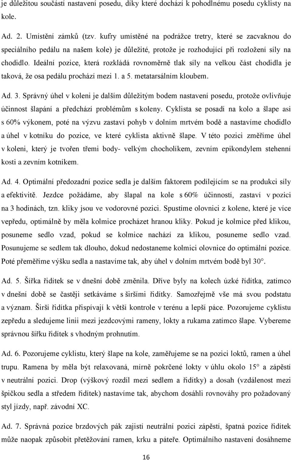 Ideální pozice, která rozkládá rovnoměrně tlak síly na velkou část chodidla je taková, že osa pedálu prochází mezi 1. a 5. metatarsálním kloubem. Ad. 3.