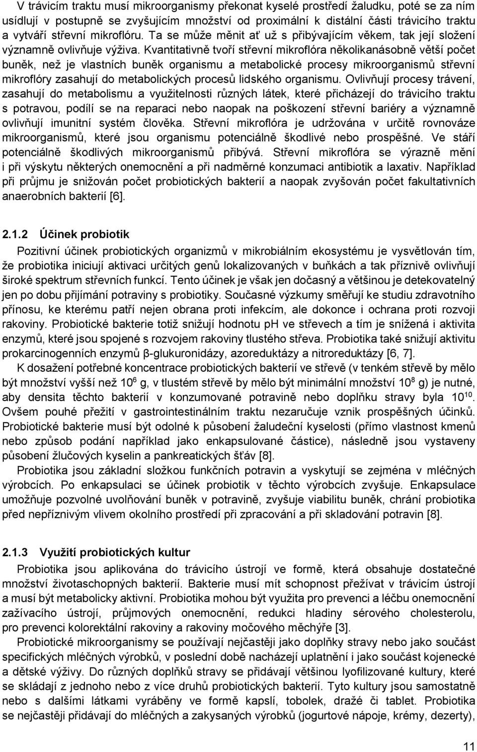 Kvantitativně tvoří střevní mikroflóra několikanásobně větší počet buněk, než je vlastních buněk organismu a metabolické procesy mikroorganismů střevní mikroflóry zasahují do metabolických procesů