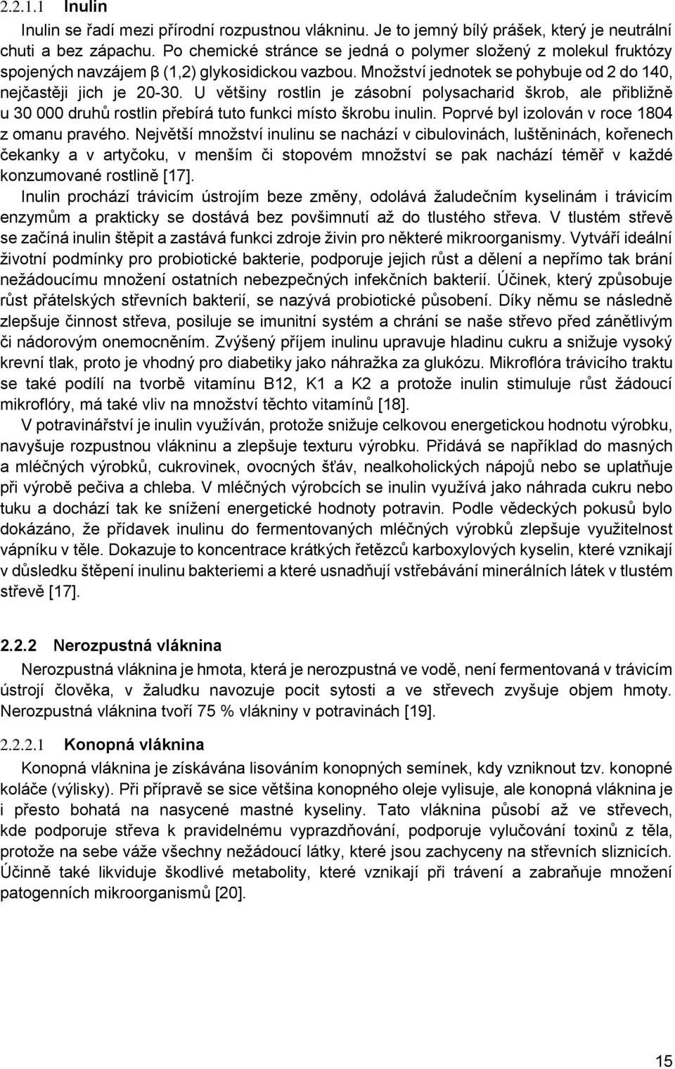 U většiny rostlin je zásobní polysacharid škrob, ale přibližně u 30 000 druhů rostlin přebírá tuto funkci místo škrobu inulin. Poprvé byl izolován v roce 1804 z omanu pravého.
