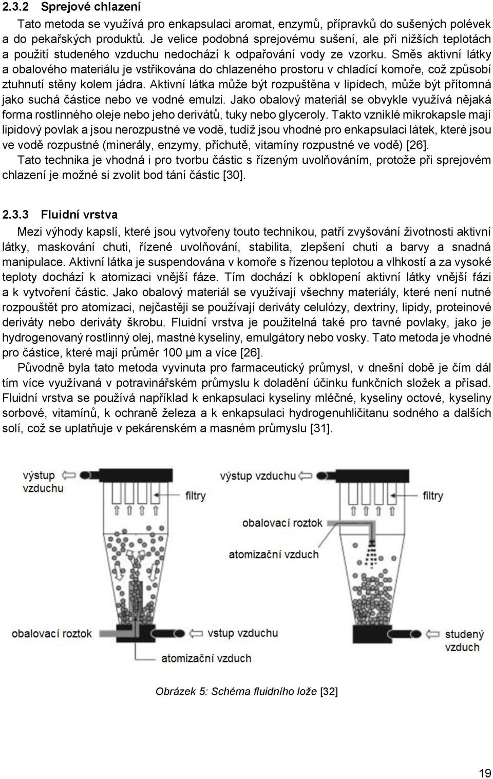 Směs aktivní látky a obalového materiálu je vstřikována do chlazeného prostoru v chladící komoře, což způsobí ztuhnutí stěny kolem jádra.