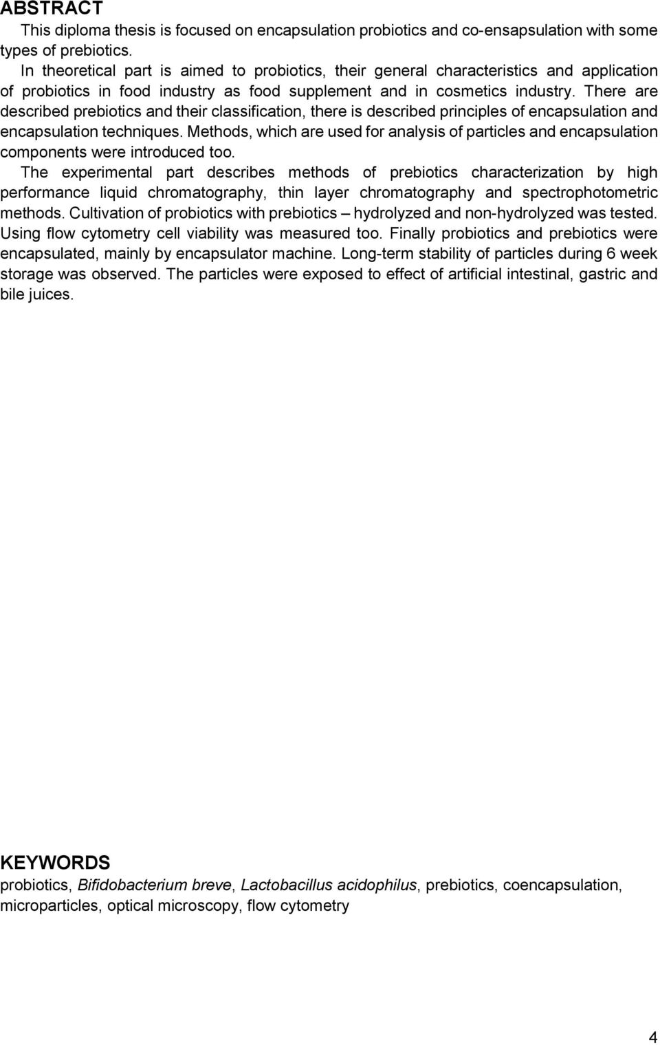 There are described prebiotics and their classification, there is described principles of encapsulation and encapsulation techniques.