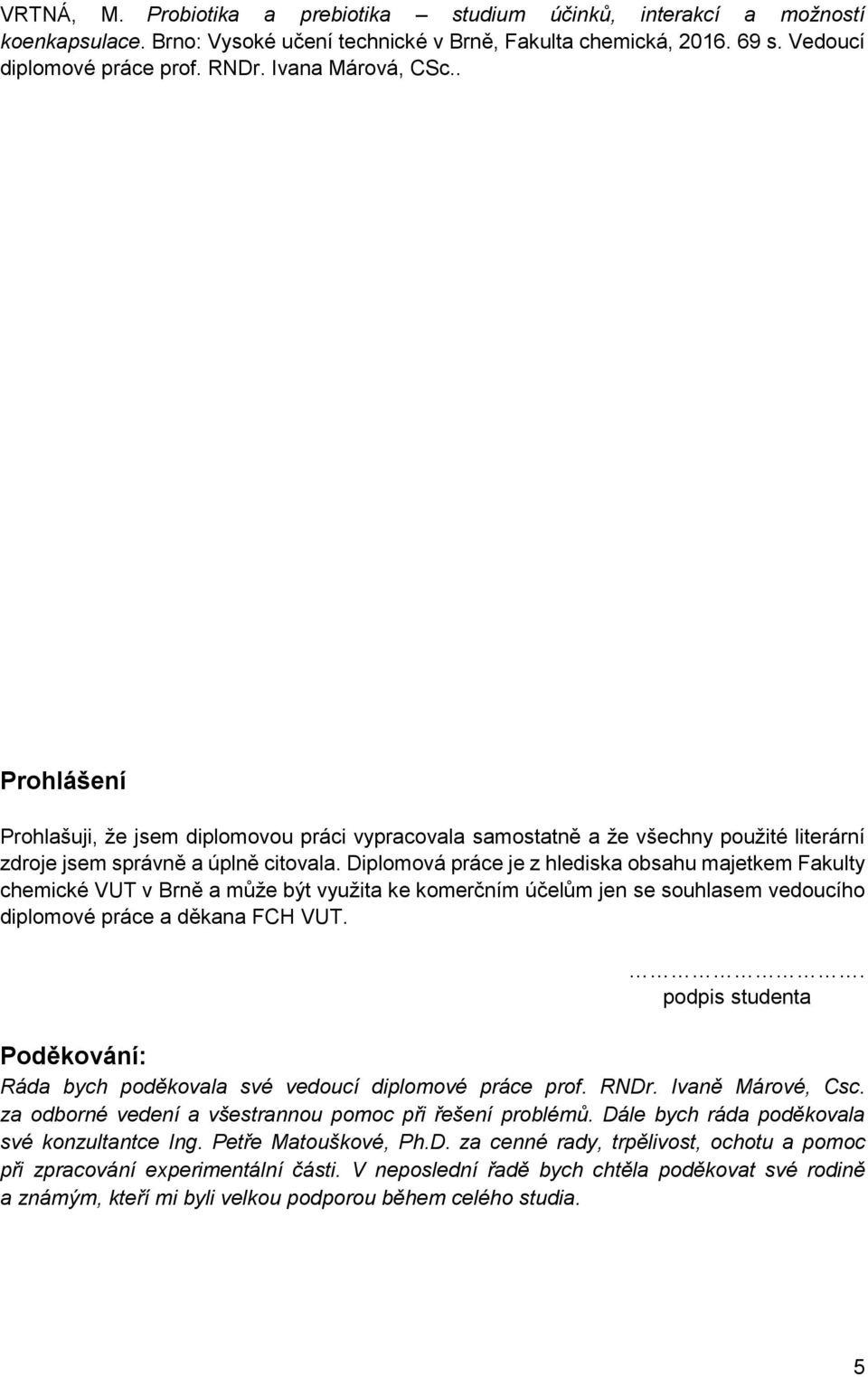 Diplomová práce je z hlediska obsahu majetkem Fakulty chemické VUT v Brně a může být využita ke komerčním účelům jen se souhlasem vedoucího diplomové práce a děkana FCH VUT.