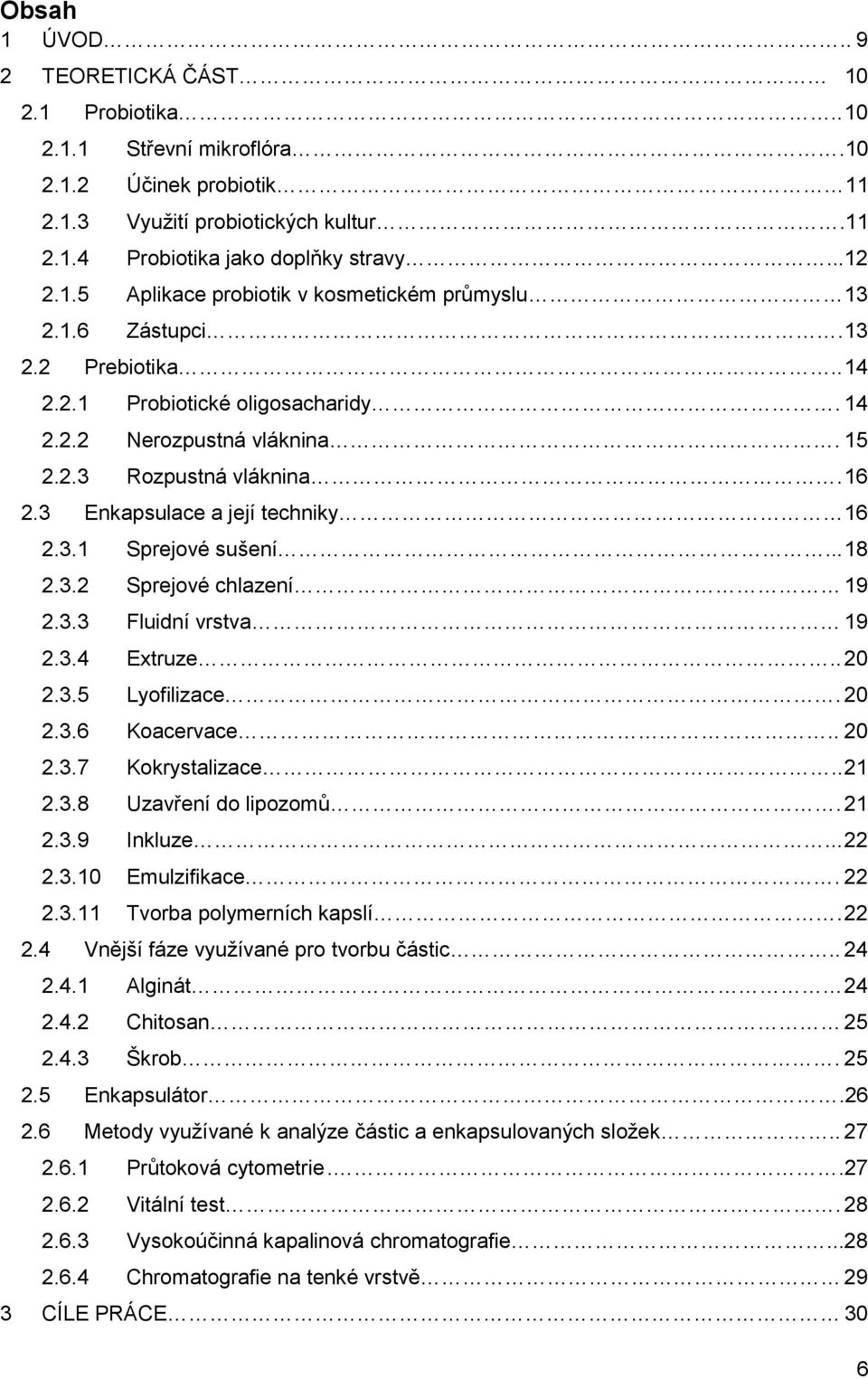 3.2 Sprejové chlazení 19 2.3.3 Fluidní vrstva 19 2.3.4 Extruze.. 20 2.3.5 Lyofilizace. 20 2.3.6 Koacervace.. 20 2.3.7 Kokrystalizace.. 21 2.3.8 Uzavření do lipozomů. 21 2.3.9 Inkluze... 22 2.3.10 Emulzifikace.