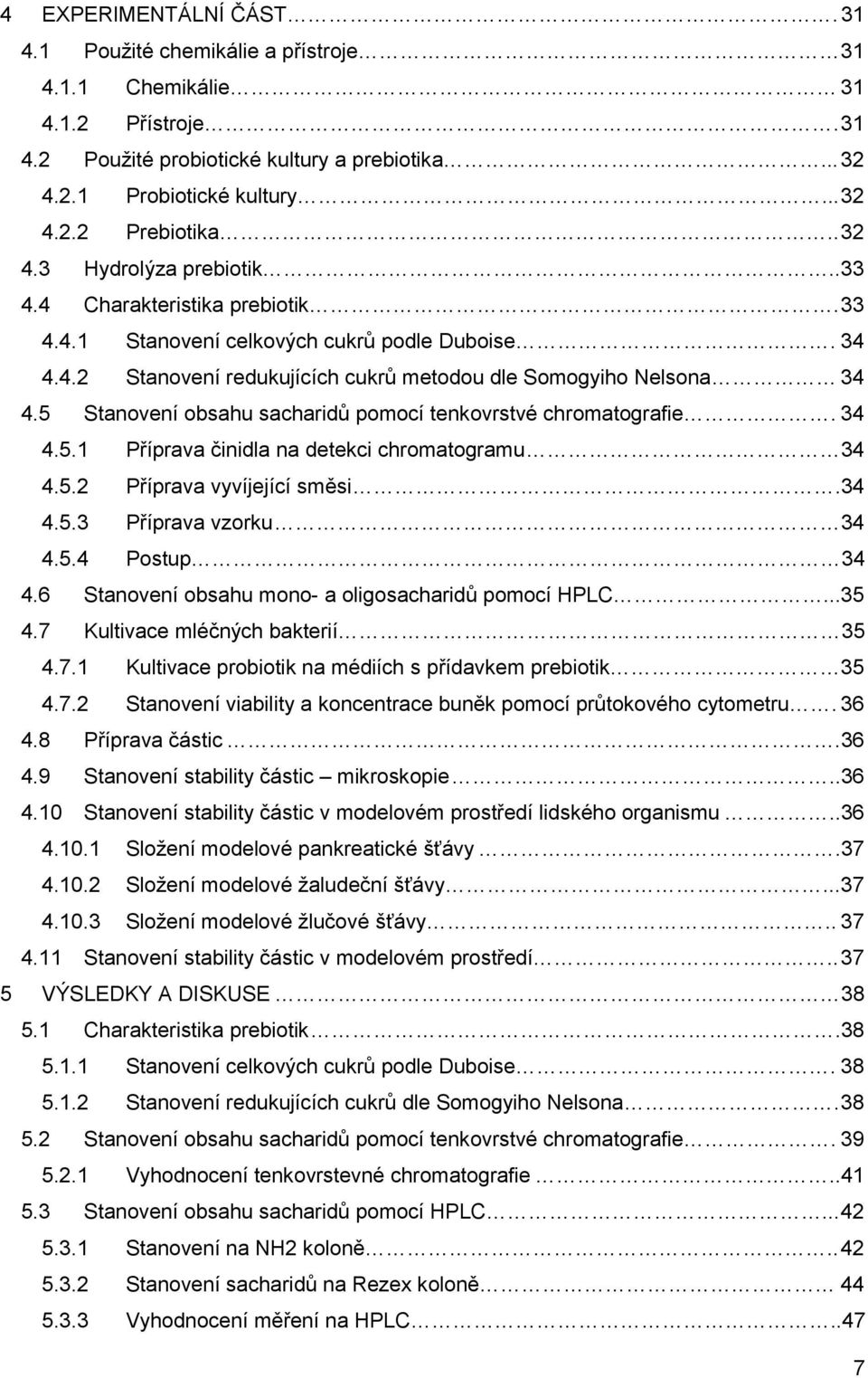 5 Stanovení obsahu sacharidů pomocí tenkovrstvé chromatografie. 34 4.5.1 Příprava činidla na detekci chromatogramu 34 4.5.2 Příprava vyvíjející směsi.34 4.5.3 Příprava vzorku 34 4.5.4 Postup 34 4.