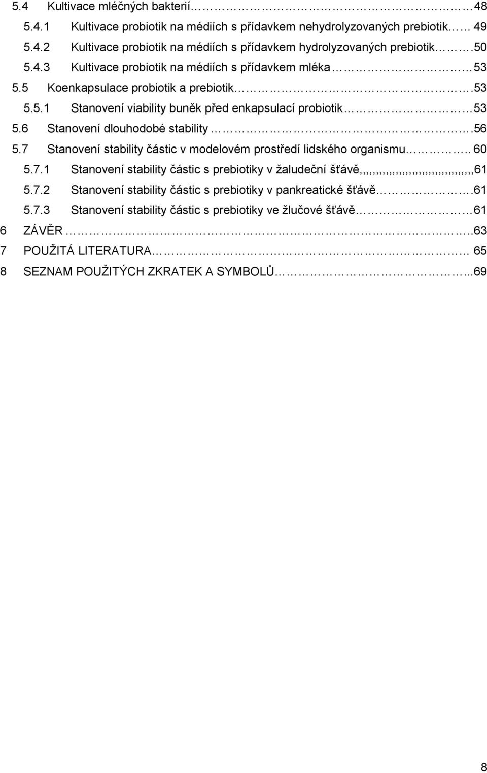 7 Stanovení stability částic v modelovém prostředí lidského organismu.. 60 5.7.1 Stanovení stability částic s prebiotiky v žaludeční šťávě,,,,,,,,,,,,,,,,,,,,,,,,,,,,,,,,,,,61 5.7.2 Stanovení stability částic s prebiotiky v pankreatické šťávě.