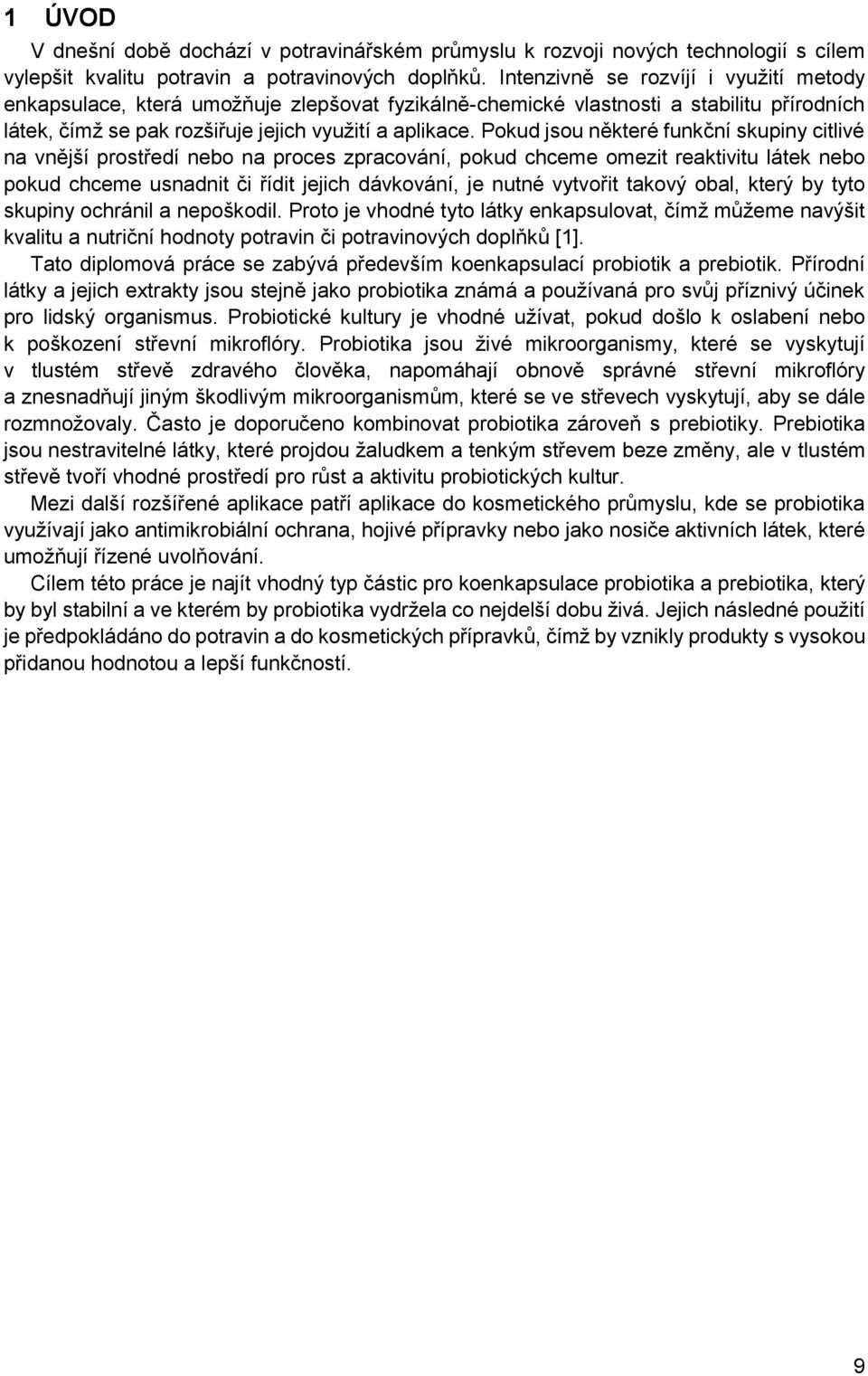 Pokud jsou některé funkční skupiny citlivé na vnější prostředí nebo na proces zpracování, pokud chceme omezit reaktivitu látek nebo pokud chceme usnadnit či řídit jejich dávkování, je nutné vytvořit