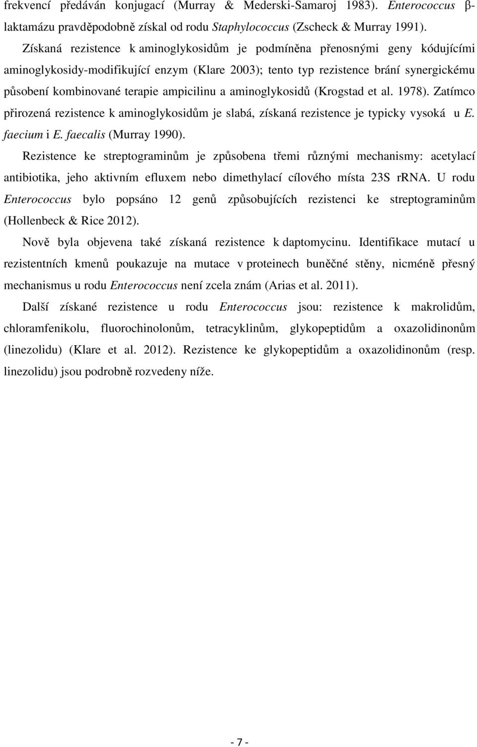 ampicilinu a aminoglykosidů (Krogstad et al. 1978). Zatímco přirozená rezistence k aminoglykosidům je slabá, získaná rezistence je typicky vysoká u E. faecium i E. faecalis (Murray 1990).