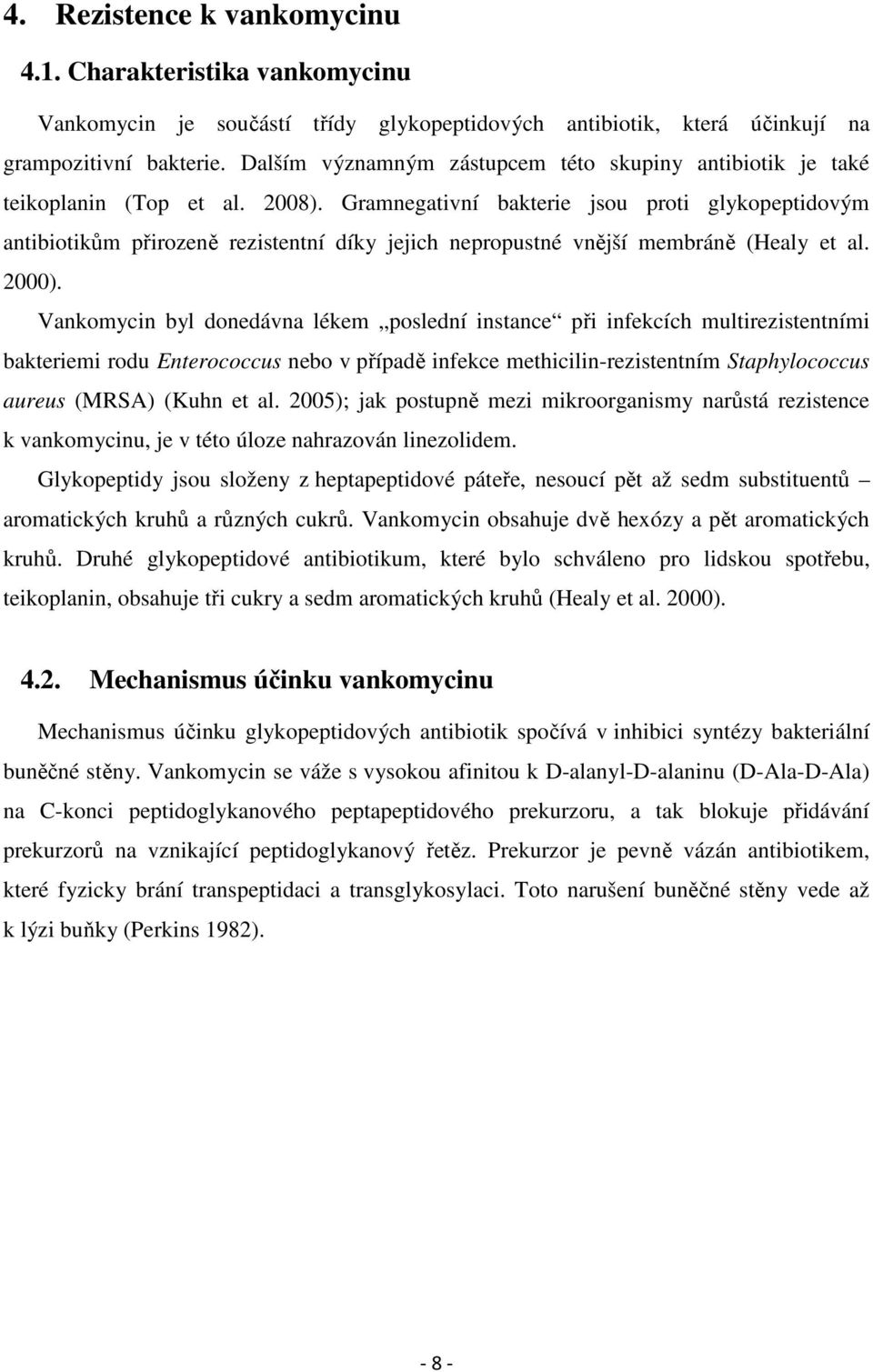 Gramnegativní bakterie jsou proti glykopeptidovým antibiotikům přirozeně rezistentní díky jejich nepropustné vnější membráně (Healy et al. 2000).