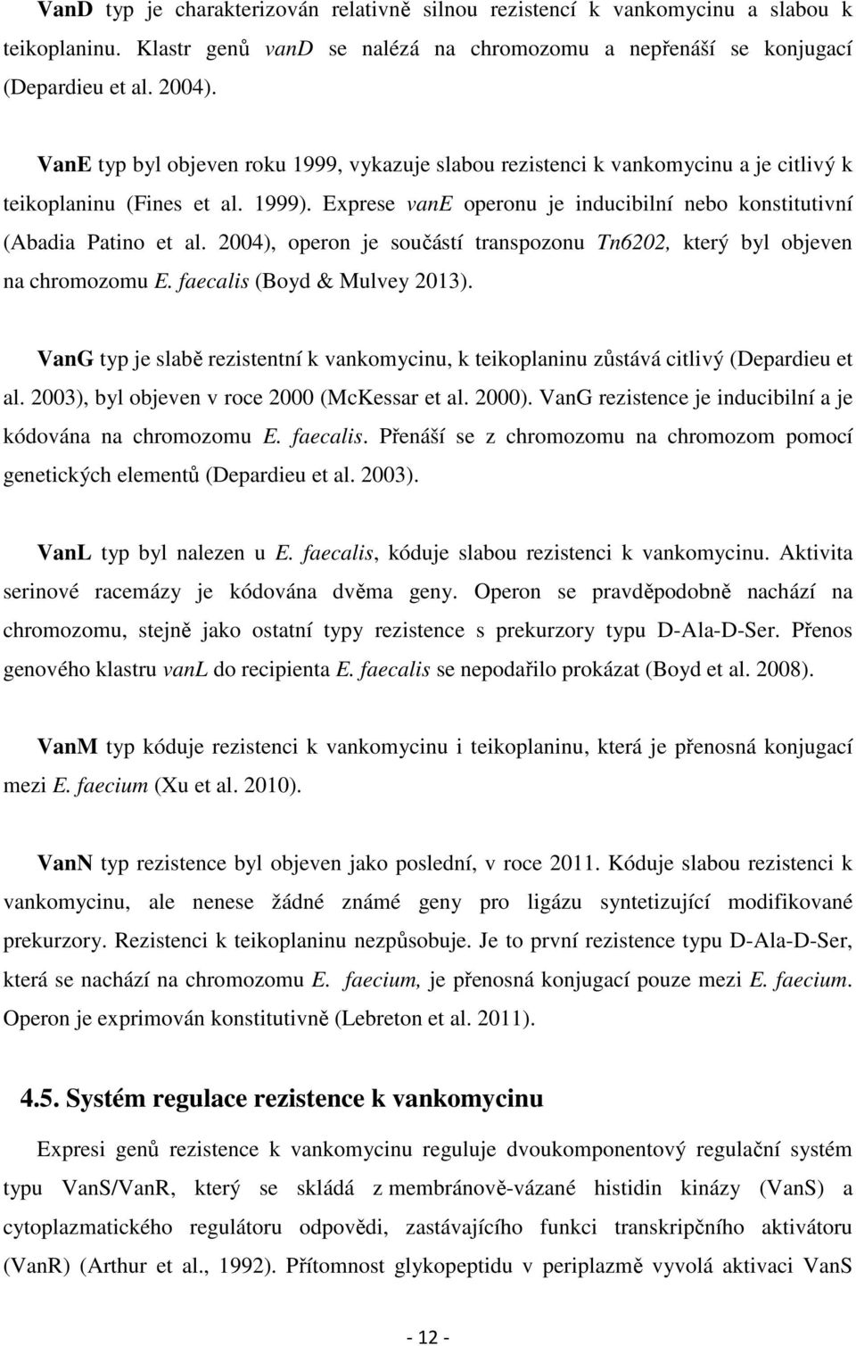 2004), operon je součástí transpozonu Tn6202, který byl objeven na chromozomu E. faecalis (Boyd & Mulvey 2013).
