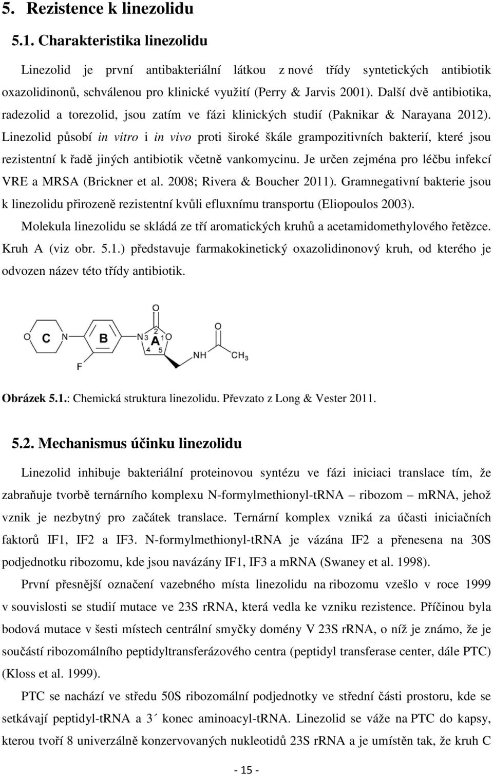 Další dvě antibiotika, radezolid a torezolid, jsou zatím ve fázi klinických studií (Paknikar & Narayana 2012).