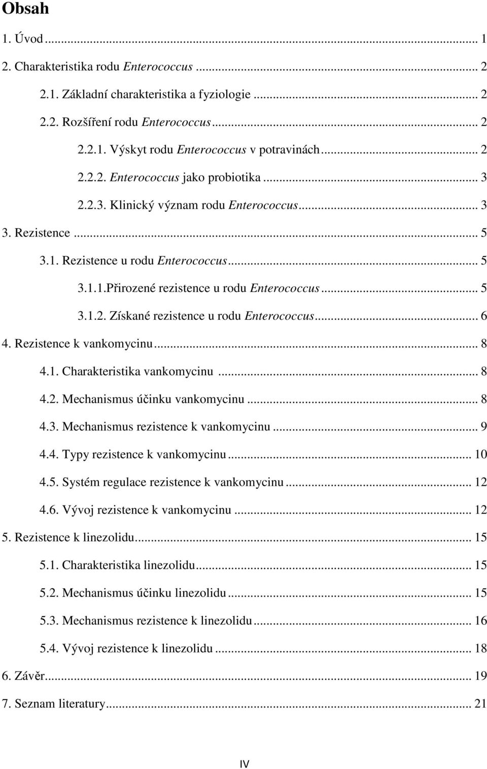 .. 6 4. Rezistence k vankomycinu... 8 4.1. Charakteristika vankomycinu... 8 4.2. Mechanismus účinku vankomycinu... 8 4.3. Mechanismus rezistence k vankomycinu... 9 4.4. Typy rezistence k vankomycinu.