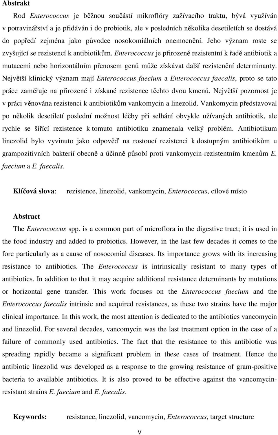 Enterococcus je přirozeně rezistentní k řadě antibiotik a mutacemi nebo horizontálním přenosem genů může získávat další rezistenční determinanty.