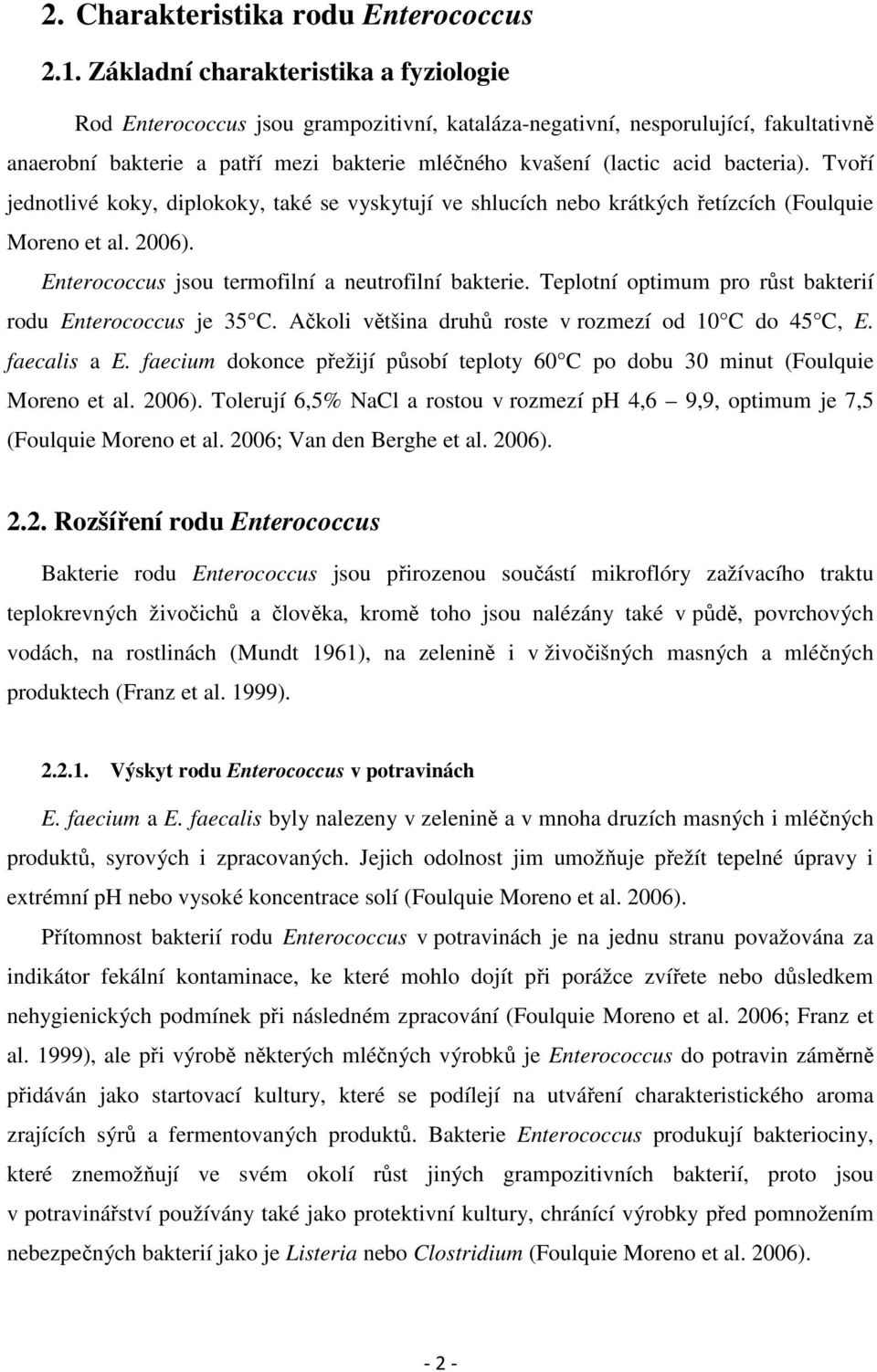 bacteria). Tvoří jednotlivé koky, diplokoky, také se vyskytují ve shlucích nebo krátkých řetízcích (Foulquie Moreno et al. 2006). Enterococcus jsou termofilní a neutrofilní bakterie.