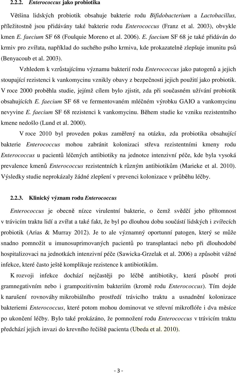 2003). Vzhledem k vzrůstajícímu významu bakterií rodu Enterococcus jako patogenů a jejich stoupající rezistenci k vankomycinu vznikly obavy z bezpečnosti jejich použití jako probiotik.
