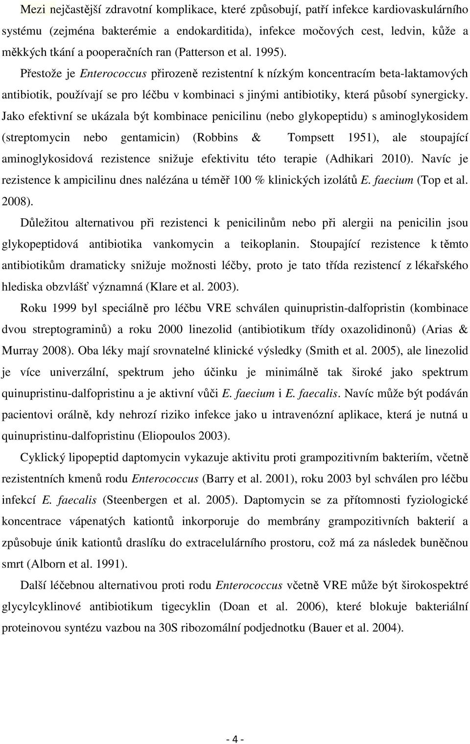 Přestože je Enterococcus přirozeně rezistentní k nízkým koncentracím beta-laktamových antibiotik, používají se pro léčbu v kombinaci s jinými antibiotiky, která působí synergicky.