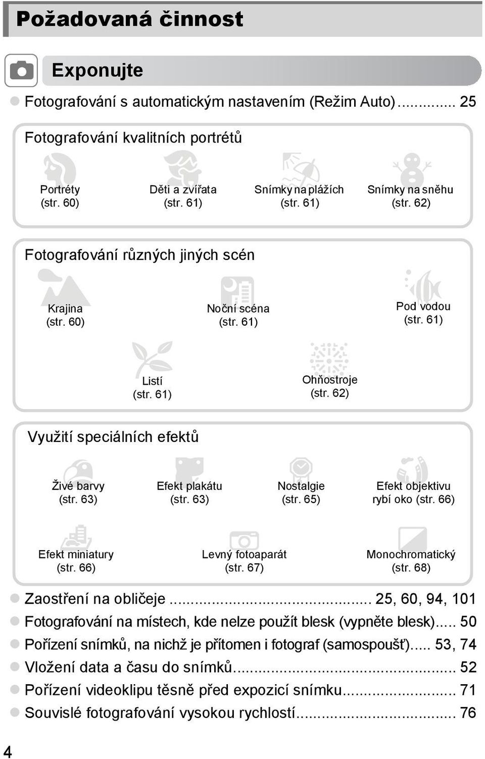 61) Využití speciálních efektů Živé barvy (str. 63) Efekt plakátu (str. 63) Nostalgie (str. 65) Efekt objektivu rybí oko (str. 66) Efekt miniatury (str. 66) Levný fotoaparát (str.