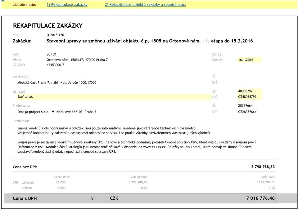 Jaroše 1000,17000 IČ: DIČ: Uchazeč: IČ: 48038792 EMV s.r.o. DIČ: CZ48038792 rojektant: IČ: 28377664 Omega project s.r.o., M.