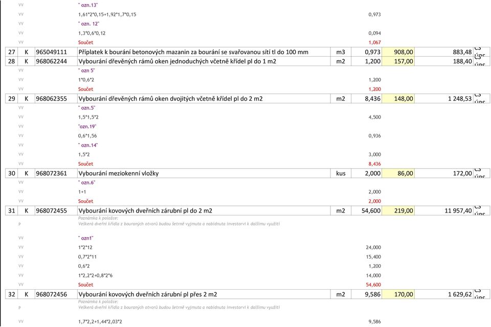 rámů oken jednoduchých včetně křídel pl do 1 m2 m2 1,200 157,00 188,40 CS VV " ozn 5" VV 1*0,6*2 1,200 VV Součet 1,200 29 K 968062355 Vybourání dřevěných rámů oken dvojitých včetně křídel pl do 2 m2