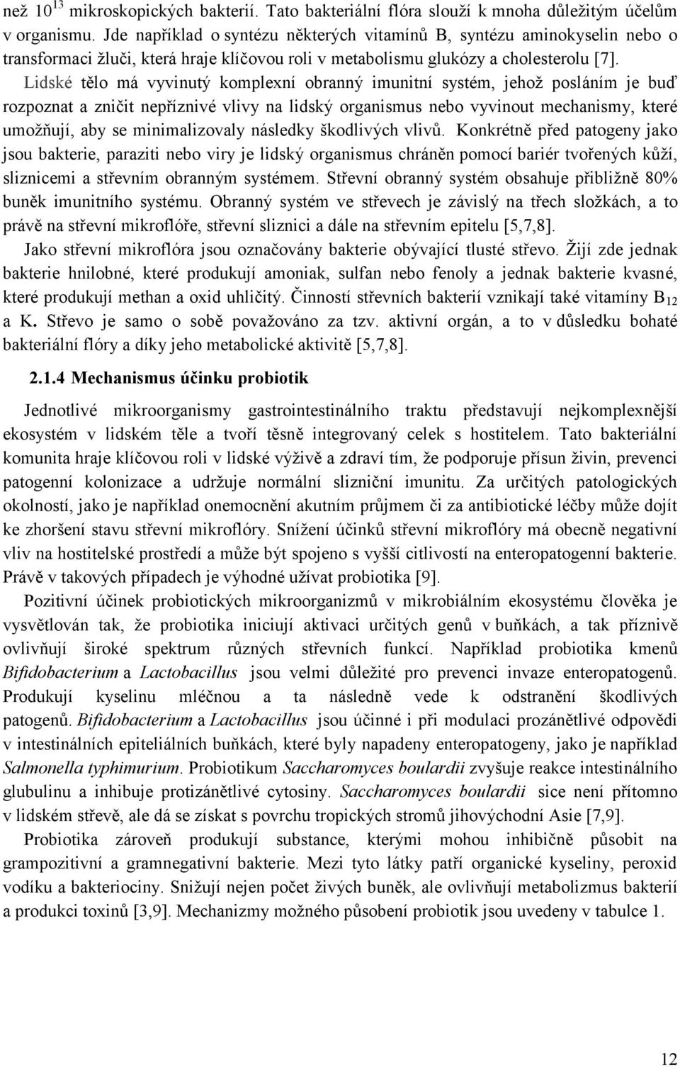 Lidské tělo má vyvinutý komplexní obranný imunitní systém, jehož posláním je buď rozpoznat a zničit nepříznivé vlivy na lidský organismus nebo vyvinout mechanismy, které umožňují, aby se