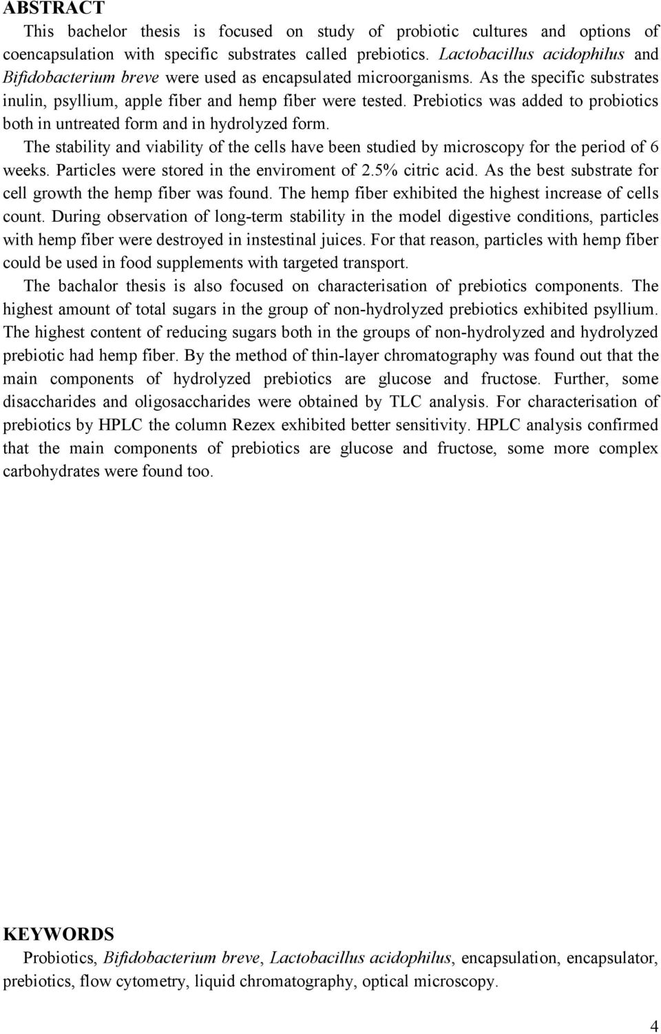 Prebiotics was added to probiotics both in untreated form and in hydrolyzed form. The stability and viability of the cells have been studied by microscopy for the period of 6 weeks.