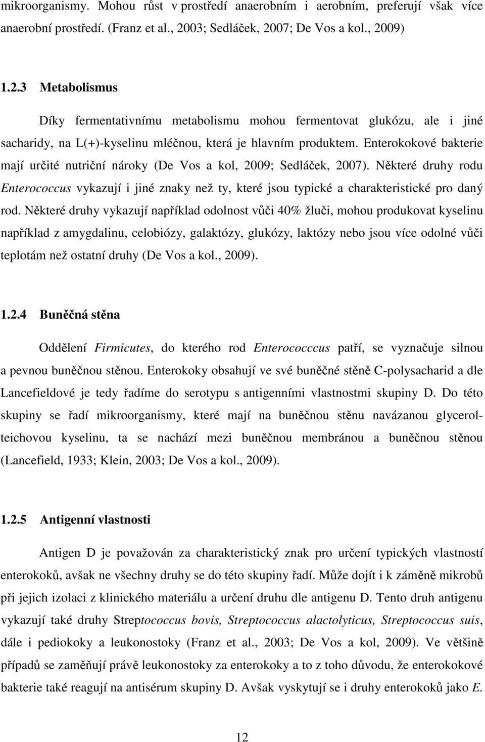 Enterokokové bakterie mají určité nutriční nároky (De Vos a kol, 2009; Sedláček, 2007).