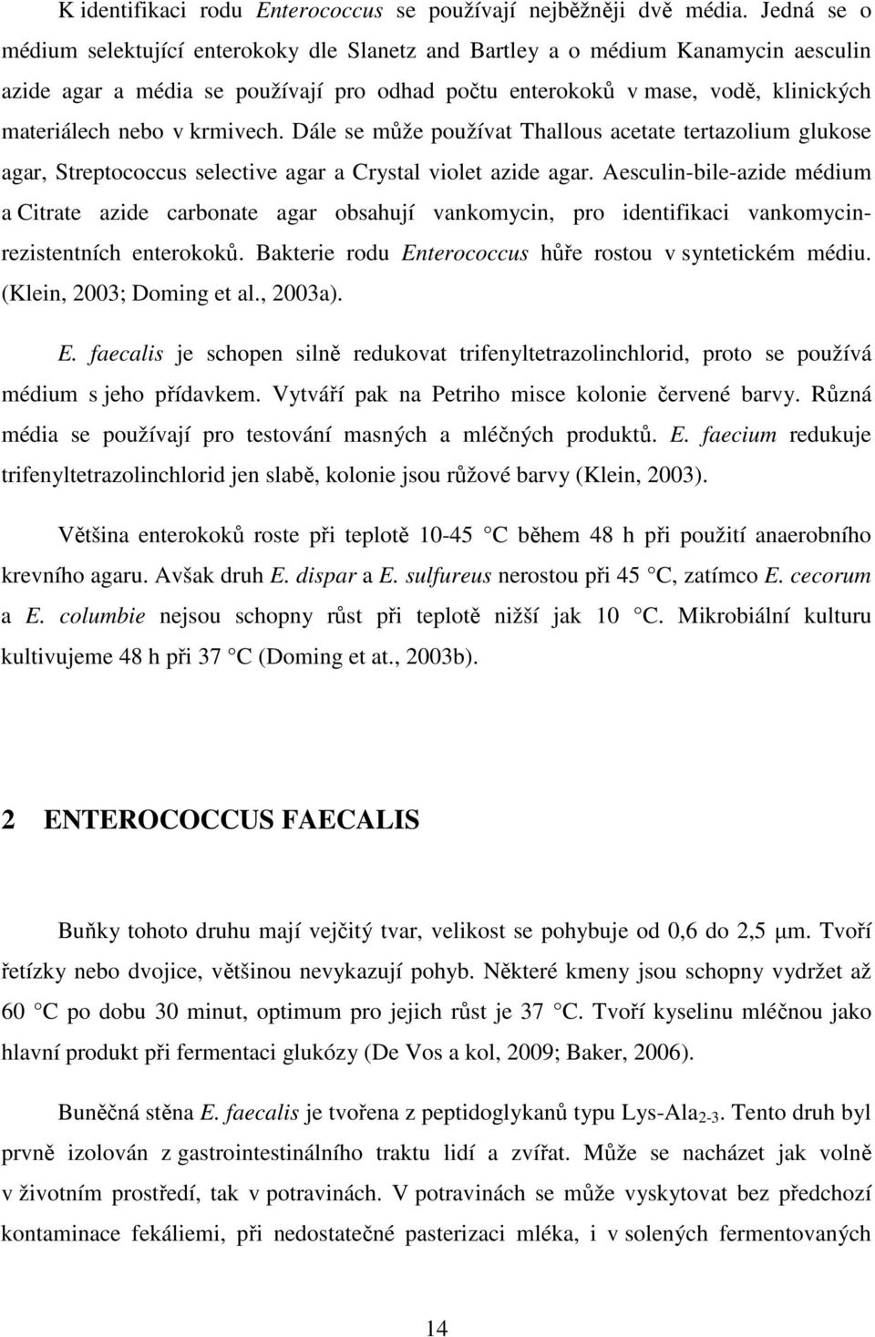 krmivech. Dále se může používat Thallous acetate tertazolium glukose agar, Streptococcus selective agar a Crystal violet azide agar.