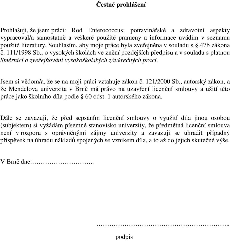 , o vysokých školách ve znění pozdějších předpisů a v souladu s platnou Směrnicí o zveřejňování vysokoškolských závěrečných prací. Jsem si vědom/a, že se na moji práci vztahuje zákon č. 121/2000 Sb.