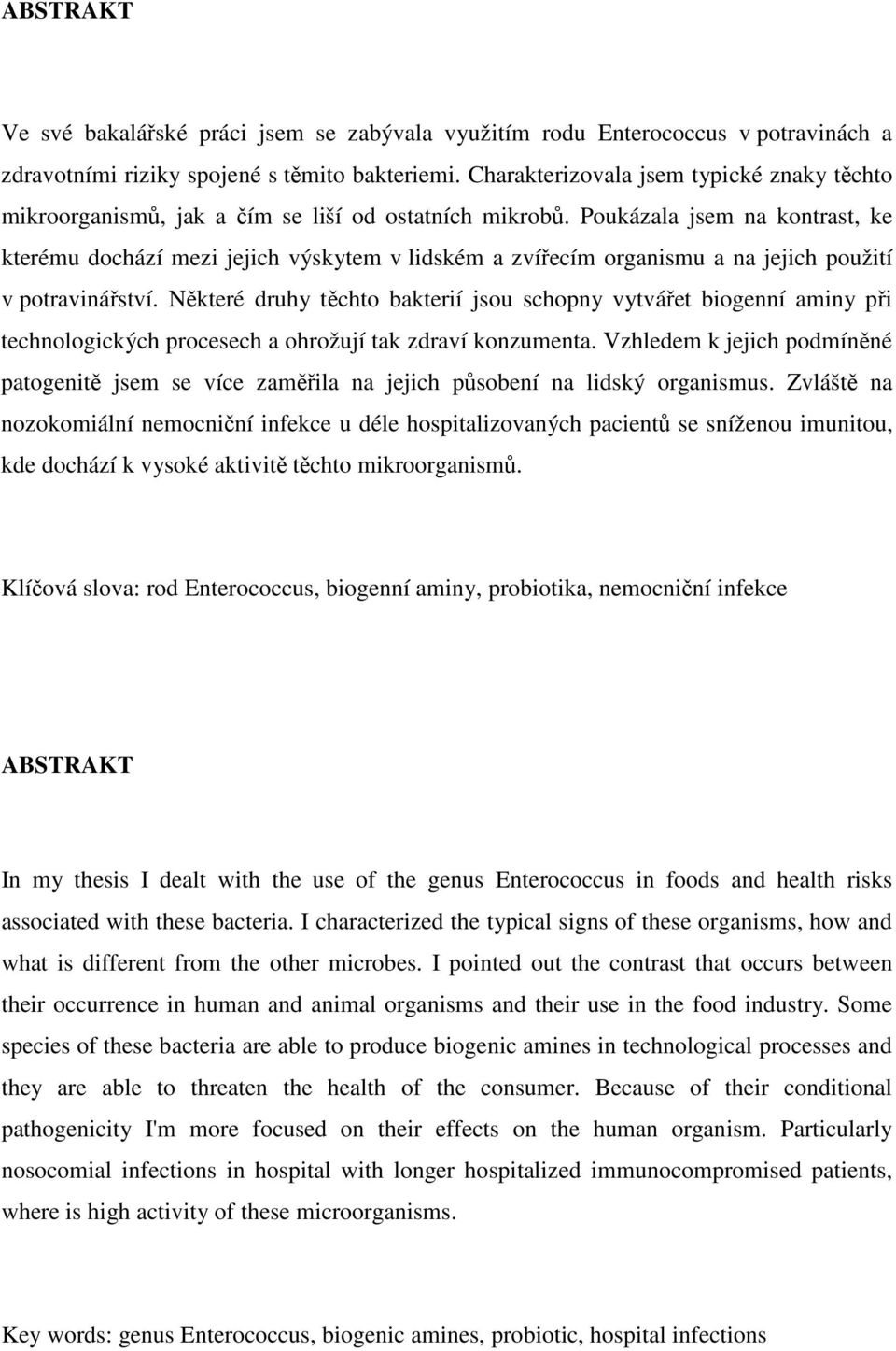 Poukázala jsem na kontrast, ke kterému dochází mezi jejich výskytem v lidském a zvířecím organismu a na jejich použití v potravinářství.