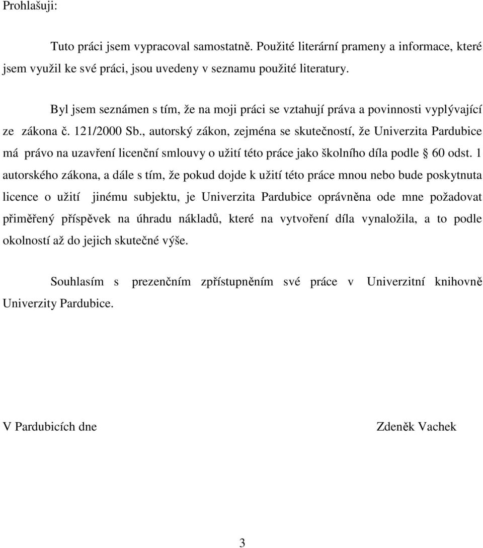 , autorský zákon, zejména se skutečností, že Univerzita Pardubice má právo na uzavření licenční smlouvy o užití této práce jako školního díla podle 60 odst.