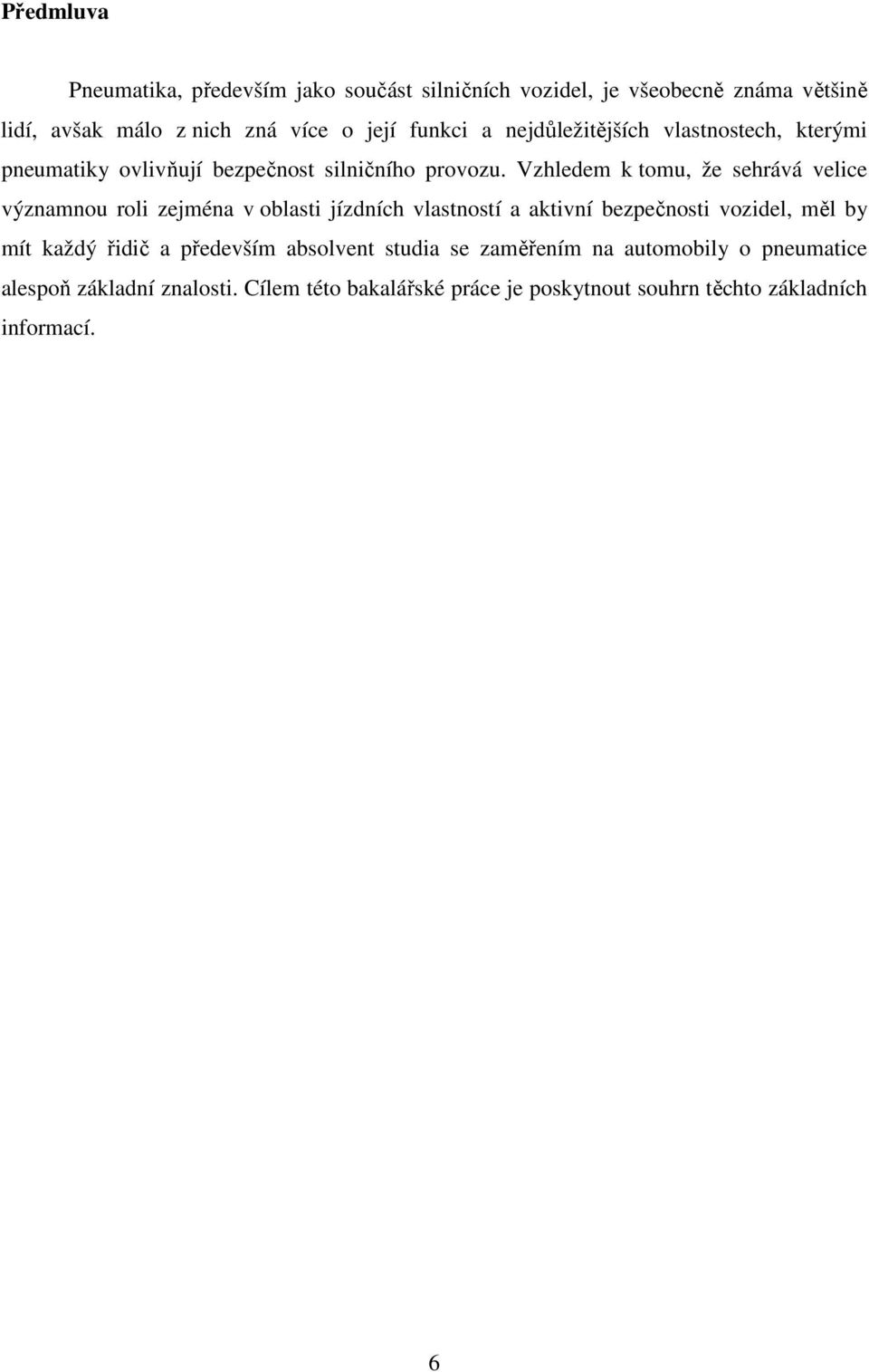 Vzhledem k tomu, že sehrává velice významnou roli zejména v oblasti jízdních vlastností a aktivní bezpečnosti vozidel, měl by mít každý