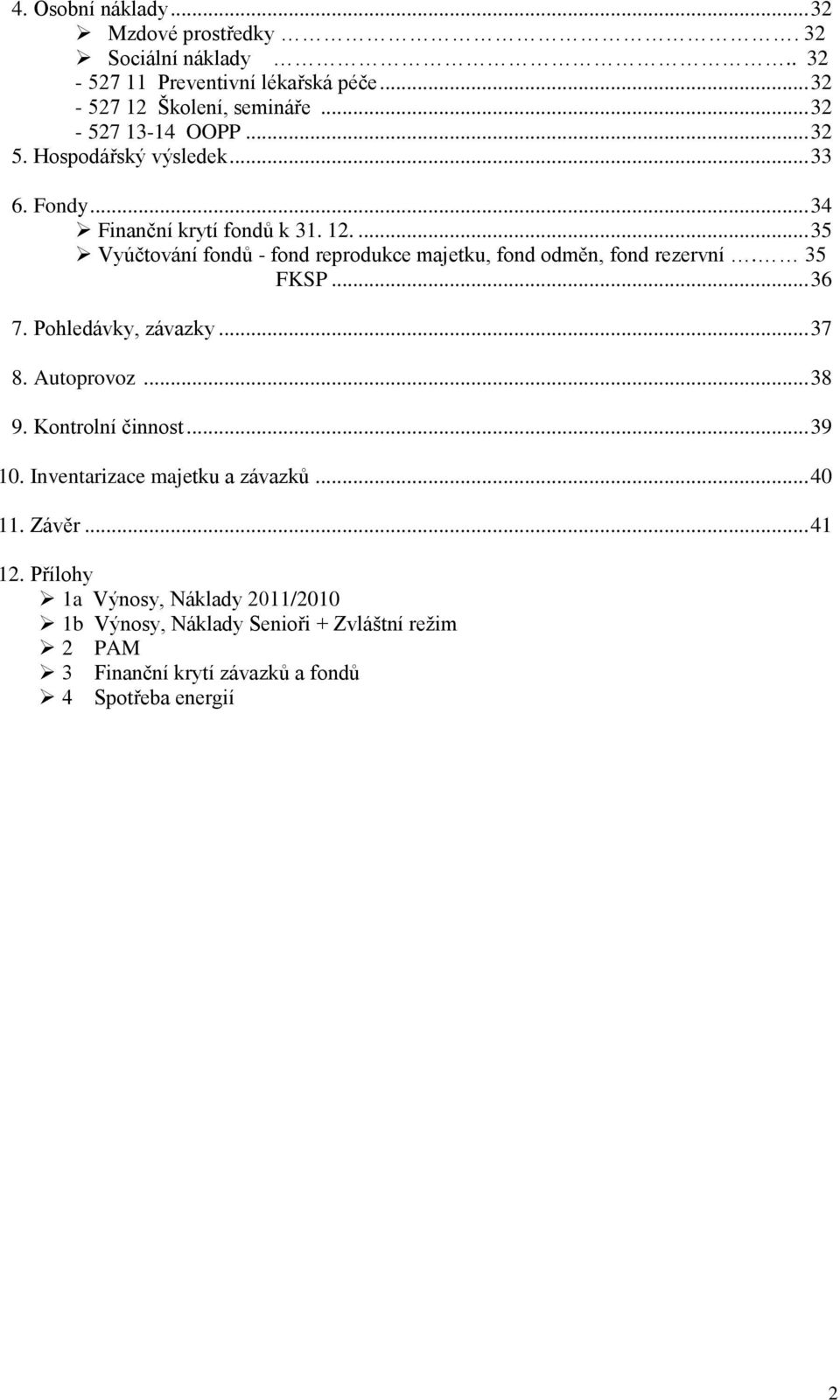 ... 35 Vyúčtování fondů - fond reprodukce majetku, fond odměn, fond rezervní. 35 FKSP... 36 7. Pohledávky, závazky... 37 8. Autoprovoz... 38 9.