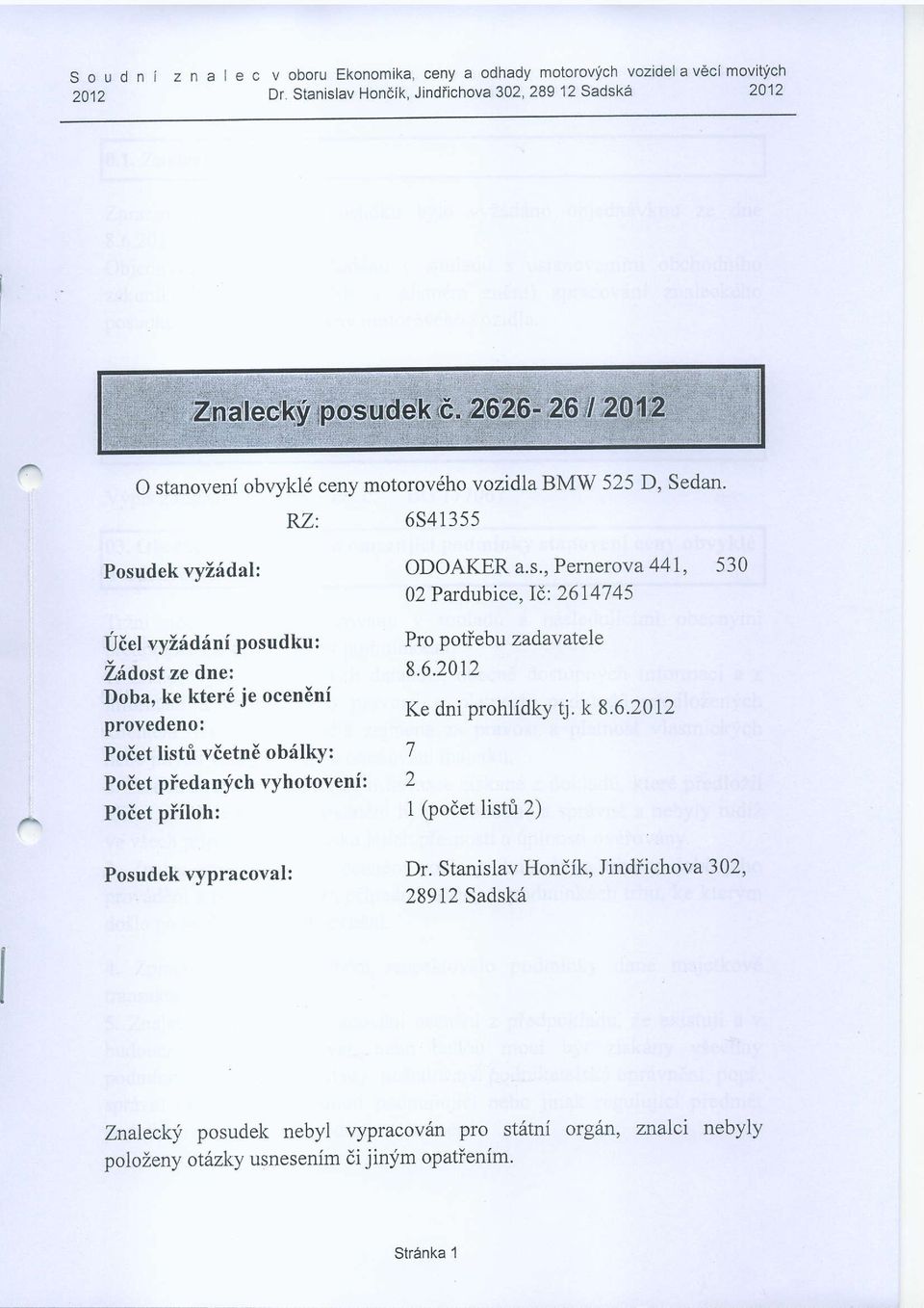 RZ: 6541355 Posudek vyzridal: Udel vyi6dini posudku: Zhdostze dne: Doba, ke kter6 je ocen6ni provedeno: Poiet listi vdetnd obrilky: PoEet piedanych vyhotoveni: PoIet piiloh: Posudek