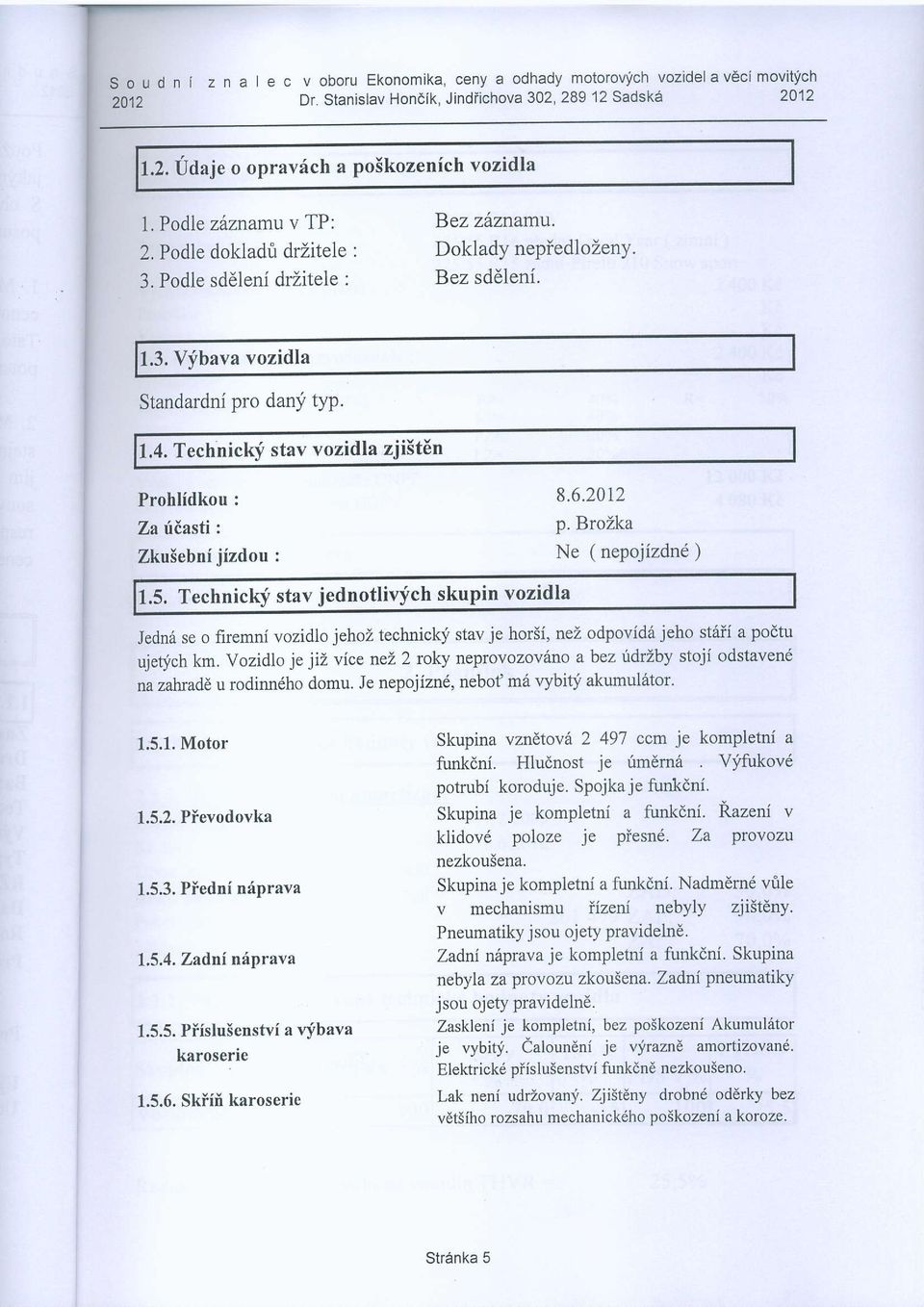 Technickf stav vozidla zji5t6n Prohlidkou : Za rldasti : Zku5ebni jizdou : 1.5. Technicki stav jednotlivfch skupin vozidla 8.6.2012 p.