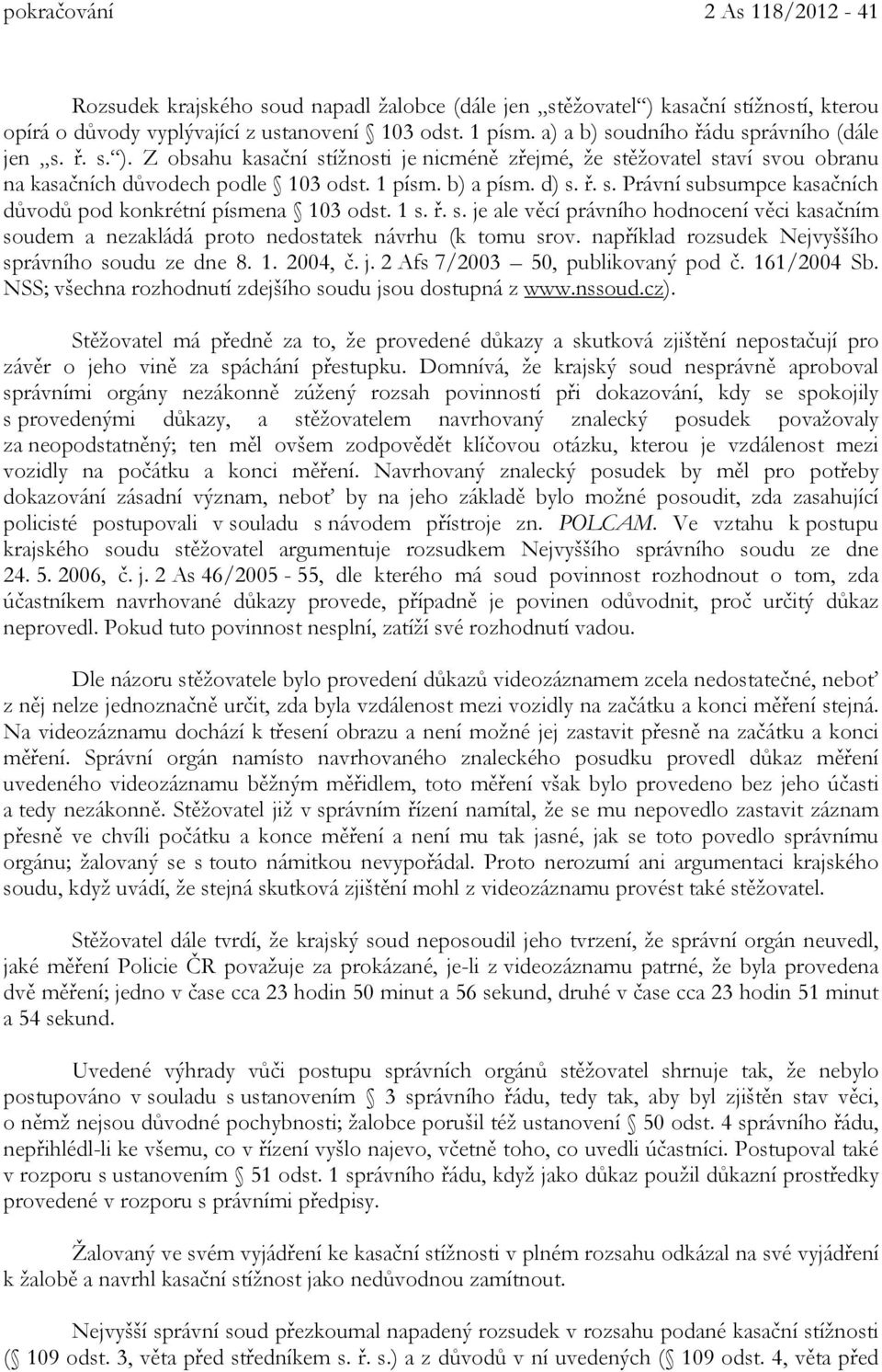 1 s. ř. s. je ale věcí právního hodnocení věci kasačním soudem a nezakládá proto nedostatek návrhu (k tomu srov. například rozsudek Nejvyššího správního soudu ze dne 8. 1. 2004, č. j. 2 Afs 7/2003 50, publikovaný pod č.