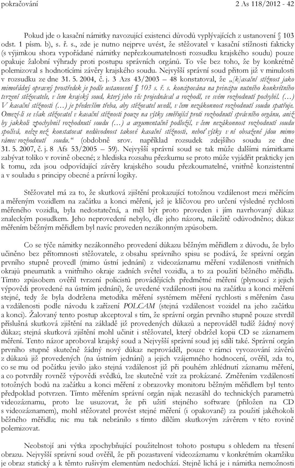 postupu správních orgánů. To vše bez toho, že by konkrétně polemizoval s hodnotícími závěry krajského soudu. Nejvyšší správní soud přitom ji