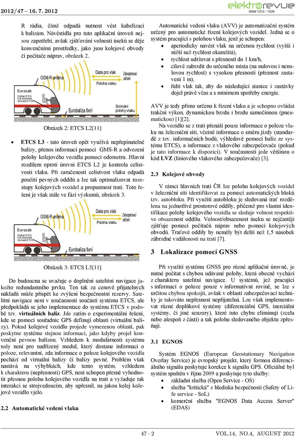 Obrázek 2: ETCS L2[11] ETCS L3 - tato úroveň opět využívá nepřepínatelné balízy, přenos informací pomocí GMS-R a odvození polohy kolejového vozidla pomocí odometru.