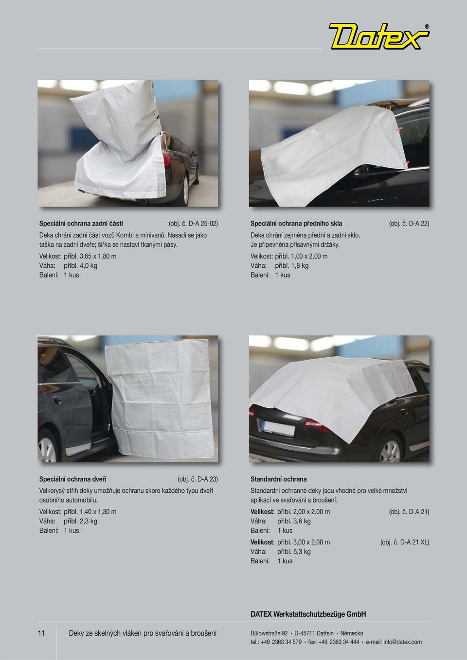 1,8 kg Speciální ochrana dveří (obj. č. D-A 23) Velkorysý střih deky umožňuje ochranu skoro každého typu dveří osobního automobilu. Velikost: přibl. 1,40 x 1,30 m Váha: přibl.